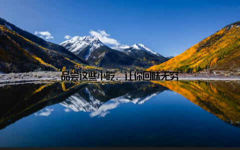 品尝这些小吃, 让你回味无穷