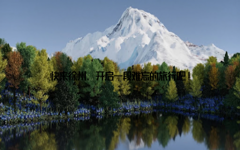 快来徐州, 开启一段难忘的旅行吧!