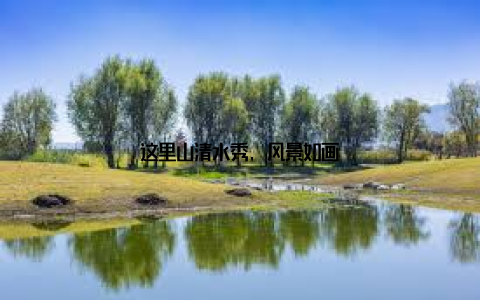 这里山清水秀, 风景如画