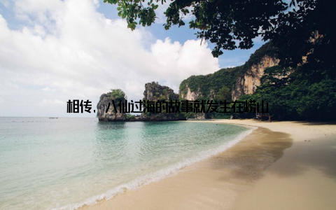 相传, 八仙过海的故事就发生在崂山