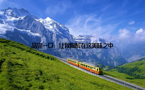 品尝一口, 让我陶醉在这美味之中