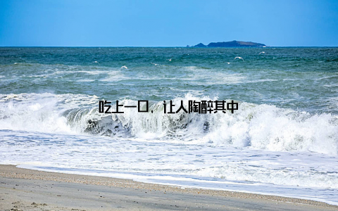 吃上一口, 让人陶醉其中