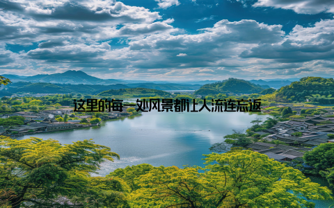 这里的每一处风景都让人流连忘返